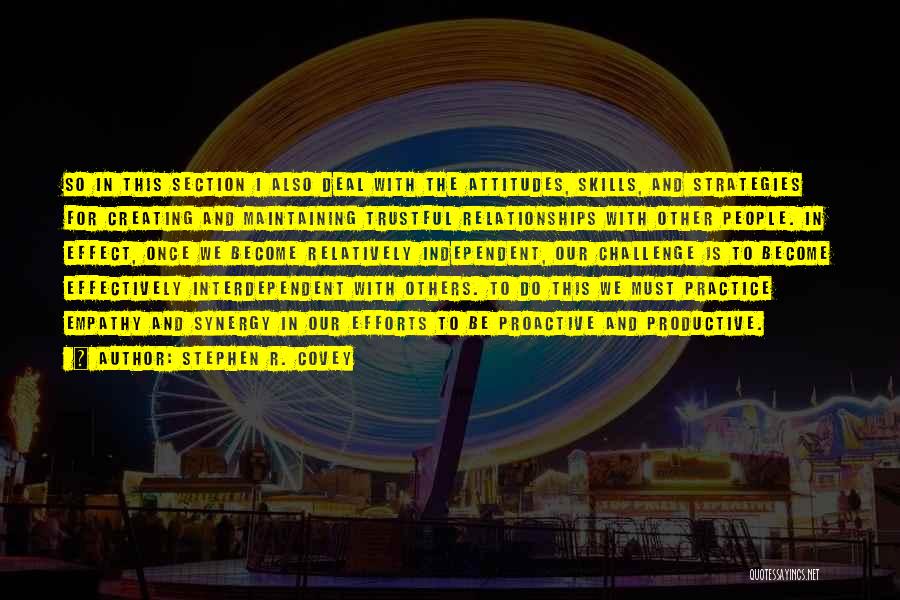 Stephen R. Covey Quotes: So In This Section I Also Deal With The Attitudes, Skills, And Strategies For Creating And Maintaining Trustful Relationships With