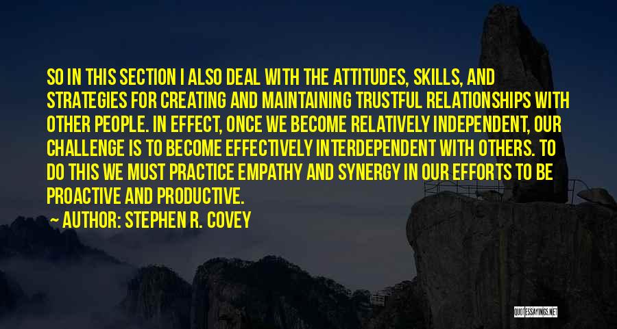 Stephen R. Covey Quotes: So In This Section I Also Deal With The Attitudes, Skills, And Strategies For Creating And Maintaining Trustful Relationships With