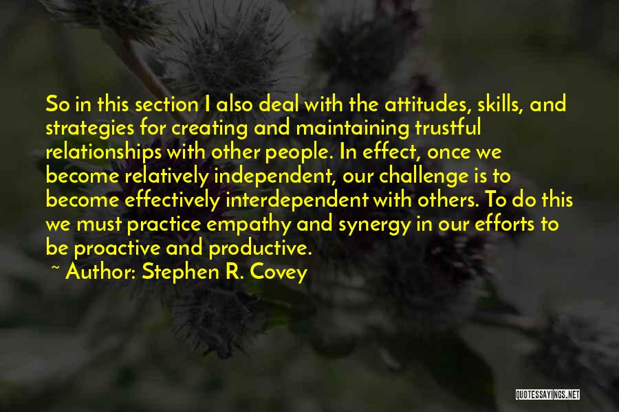 Stephen R. Covey Quotes: So In This Section I Also Deal With The Attitudes, Skills, And Strategies For Creating And Maintaining Trustful Relationships With