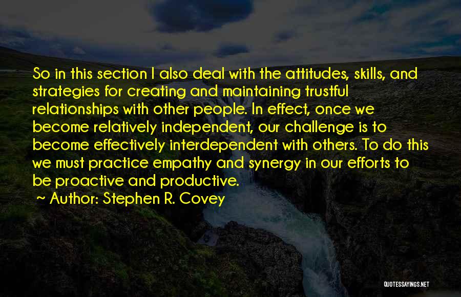 Stephen R. Covey Quotes: So In This Section I Also Deal With The Attitudes, Skills, And Strategies For Creating And Maintaining Trustful Relationships With