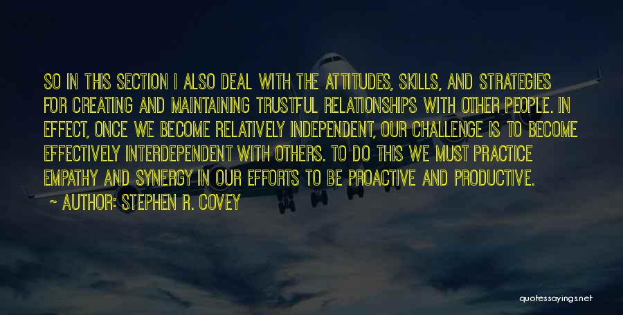 Stephen R. Covey Quotes: So In This Section I Also Deal With The Attitudes, Skills, And Strategies For Creating And Maintaining Trustful Relationships With