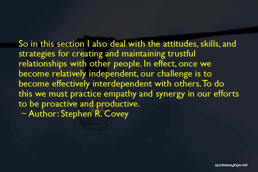 Stephen R. Covey Quotes: So In This Section I Also Deal With The Attitudes, Skills, And Strategies For Creating And Maintaining Trustful Relationships With