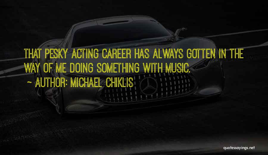 Michael Chiklis Quotes: That Pesky Acting Career Has Always Gotten In The Way Of Me Doing Something With Music.