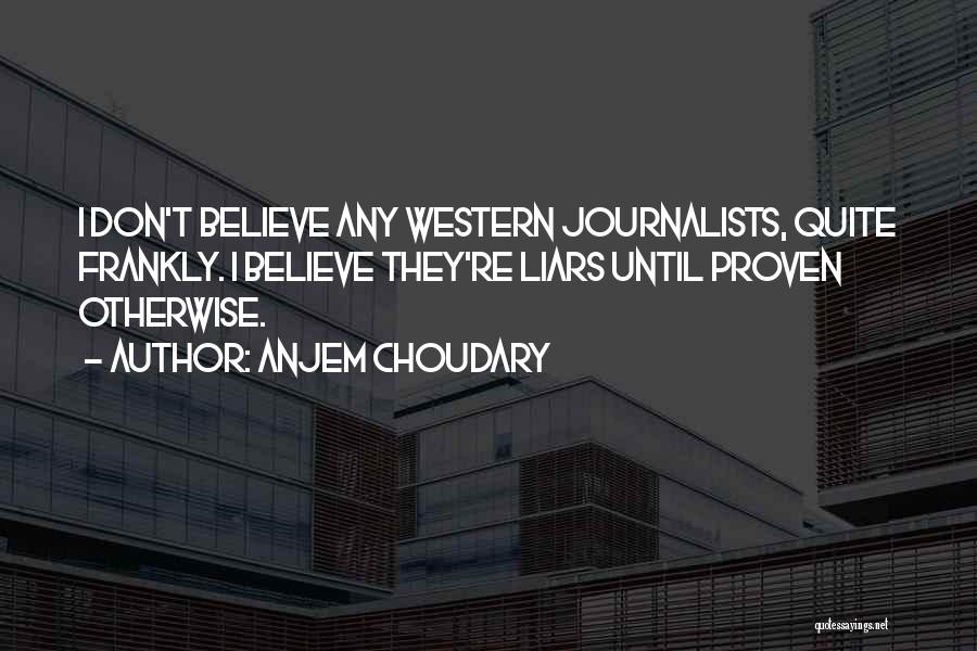 Anjem Choudary Quotes: I Don't Believe Any Western Journalists, Quite Frankly. I Believe They're Liars Until Proven Otherwise.