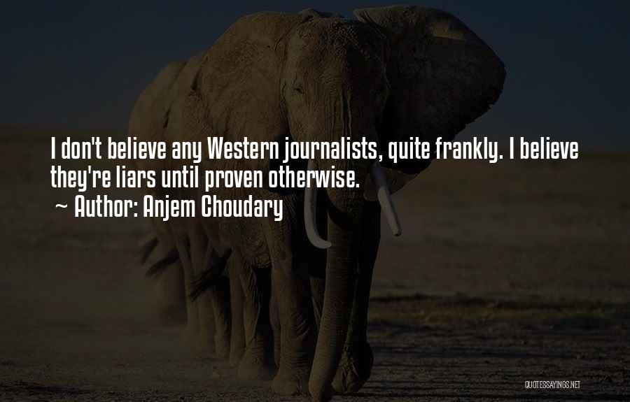 Anjem Choudary Quotes: I Don't Believe Any Western Journalists, Quite Frankly. I Believe They're Liars Until Proven Otherwise.