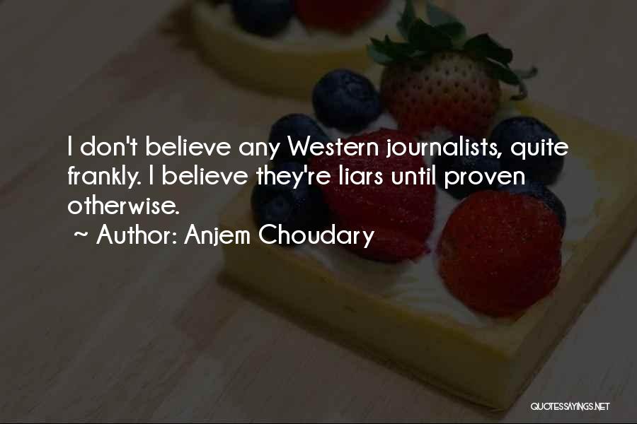 Anjem Choudary Quotes: I Don't Believe Any Western Journalists, Quite Frankly. I Believe They're Liars Until Proven Otherwise.