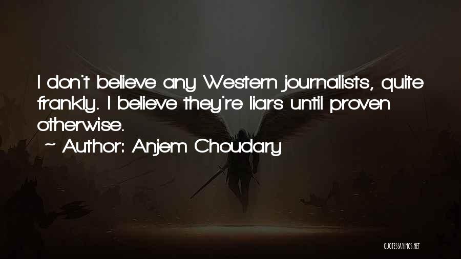 Anjem Choudary Quotes: I Don't Believe Any Western Journalists, Quite Frankly. I Believe They're Liars Until Proven Otherwise.