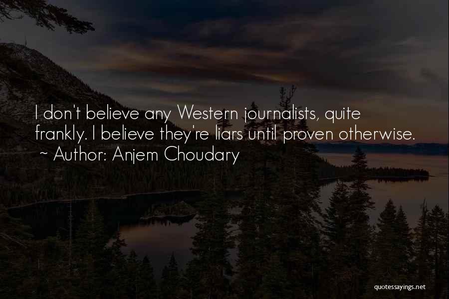 Anjem Choudary Quotes: I Don't Believe Any Western Journalists, Quite Frankly. I Believe They're Liars Until Proven Otherwise.