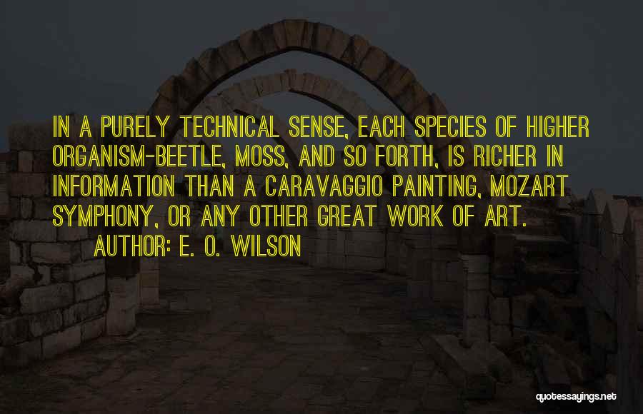 E. O. Wilson Quotes: In A Purely Technical Sense, Each Species Of Higher Organism-beetle, Moss, And So Forth, Is Richer In Information Than A