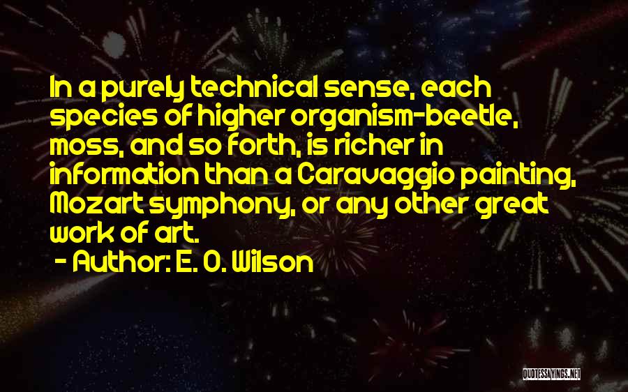 E. O. Wilson Quotes: In A Purely Technical Sense, Each Species Of Higher Organism-beetle, Moss, And So Forth, Is Richer In Information Than A