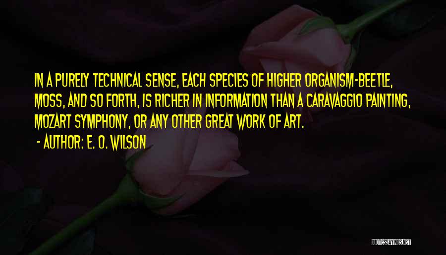 E. O. Wilson Quotes: In A Purely Technical Sense, Each Species Of Higher Organism-beetle, Moss, And So Forth, Is Richer In Information Than A