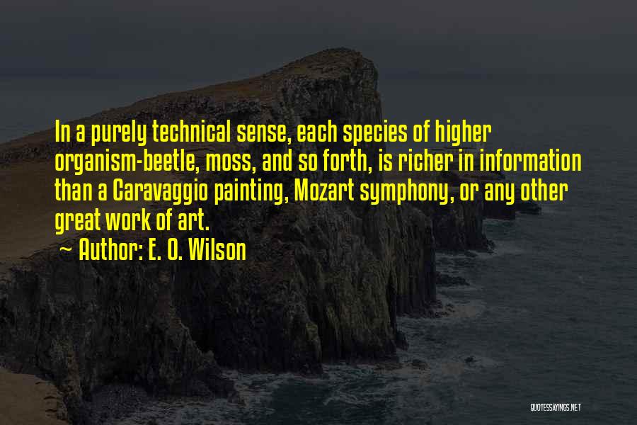 E. O. Wilson Quotes: In A Purely Technical Sense, Each Species Of Higher Organism-beetle, Moss, And So Forth, Is Richer In Information Than A