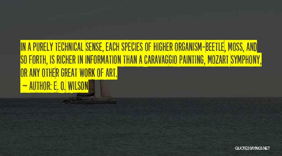 E. O. Wilson Quotes: In A Purely Technical Sense, Each Species Of Higher Organism-beetle, Moss, And So Forth, Is Richer In Information Than A