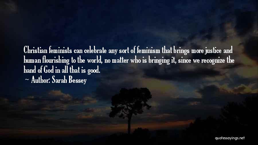 Sarah Bessey Quotes: Christian Feminists Can Celebrate Any Sort Of Feminism That Brings More Justice And Human Flourishing To The World, No Matter