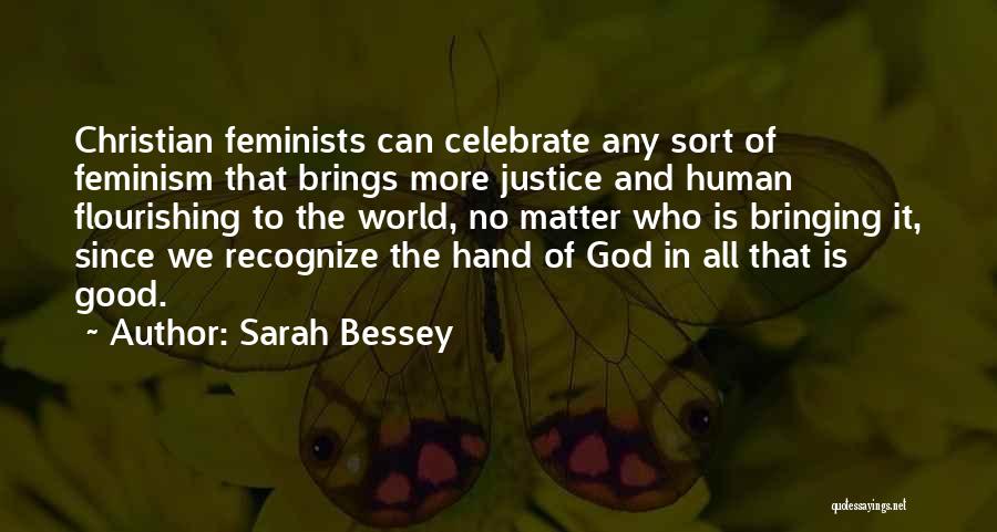 Sarah Bessey Quotes: Christian Feminists Can Celebrate Any Sort Of Feminism That Brings More Justice And Human Flourishing To The World, No Matter