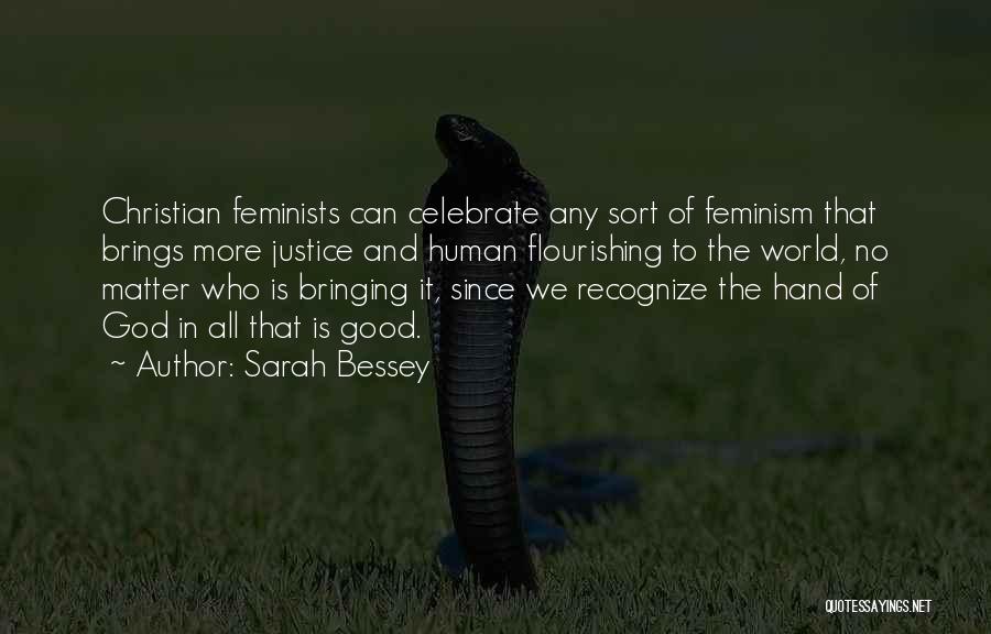 Sarah Bessey Quotes: Christian Feminists Can Celebrate Any Sort Of Feminism That Brings More Justice And Human Flourishing To The World, No Matter