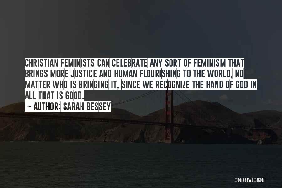 Sarah Bessey Quotes: Christian Feminists Can Celebrate Any Sort Of Feminism That Brings More Justice And Human Flourishing To The World, No Matter