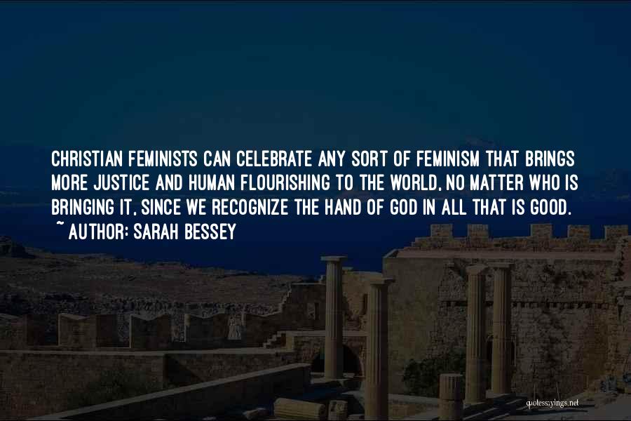 Sarah Bessey Quotes: Christian Feminists Can Celebrate Any Sort Of Feminism That Brings More Justice And Human Flourishing To The World, No Matter