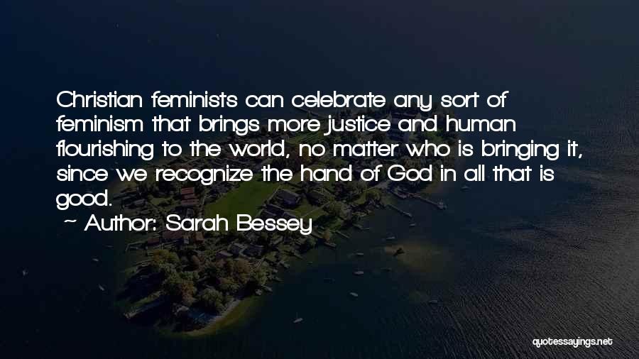 Sarah Bessey Quotes: Christian Feminists Can Celebrate Any Sort Of Feminism That Brings More Justice And Human Flourishing To The World, No Matter