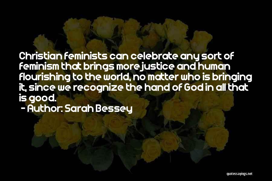 Sarah Bessey Quotes: Christian Feminists Can Celebrate Any Sort Of Feminism That Brings More Justice And Human Flourishing To The World, No Matter