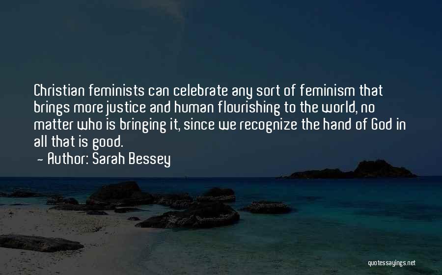 Sarah Bessey Quotes: Christian Feminists Can Celebrate Any Sort Of Feminism That Brings More Justice And Human Flourishing To The World, No Matter