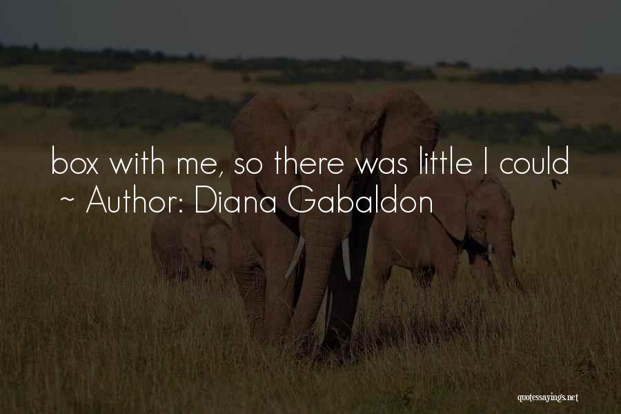 Diana Gabaldon Quotes: Box With Me, So There Was Little I Could