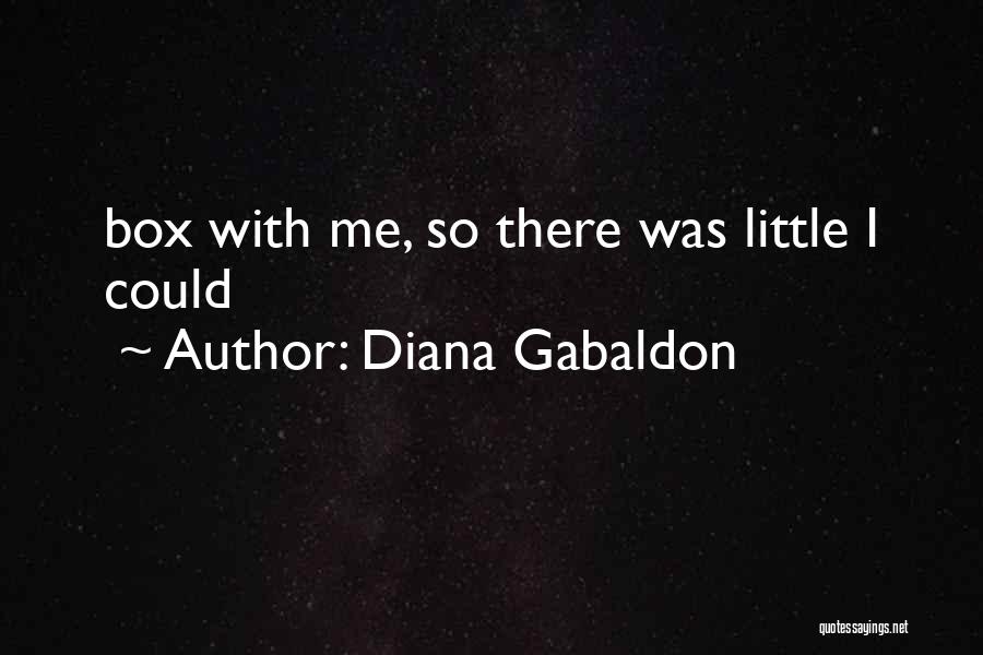 Diana Gabaldon Quotes: Box With Me, So There Was Little I Could