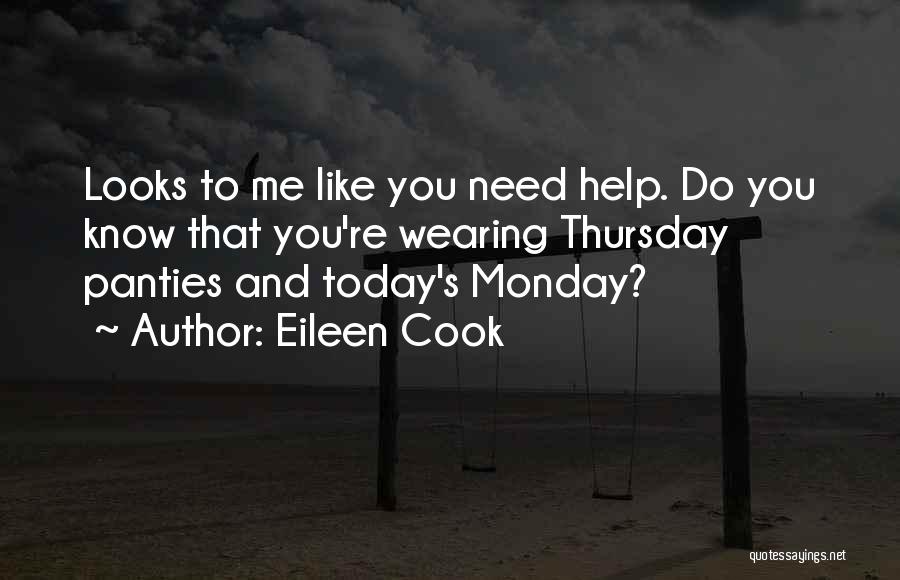 Eileen Cook Quotes: Looks To Me Like You Need Help. Do You Know That You're Wearing Thursday Panties And Today's Monday?