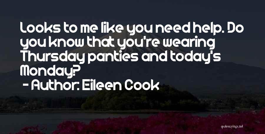 Eileen Cook Quotes: Looks To Me Like You Need Help. Do You Know That You're Wearing Thursday Panties And Today's Monday?