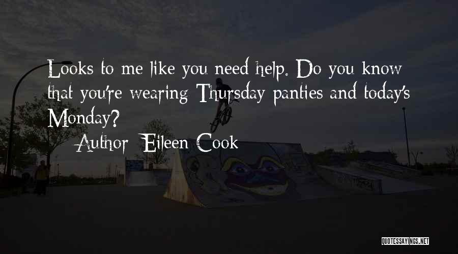 Eileen Cook Quotes: Looks To Me Like You Need Help. Do You Know That You're Wearing Thursday Panties And Today's Monday?