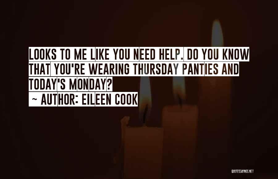 Eileen Cook Quotes: Looks To Me Like You Need Help. Do You Know That You're Wearing Thursday Panties And Today's Monday?