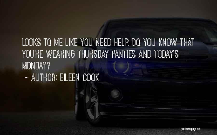 Eileen Cook Quotes: Looks To Me Like You Need Help. Do You Know That You're Wearing Thursday Panties And Today's Monday?