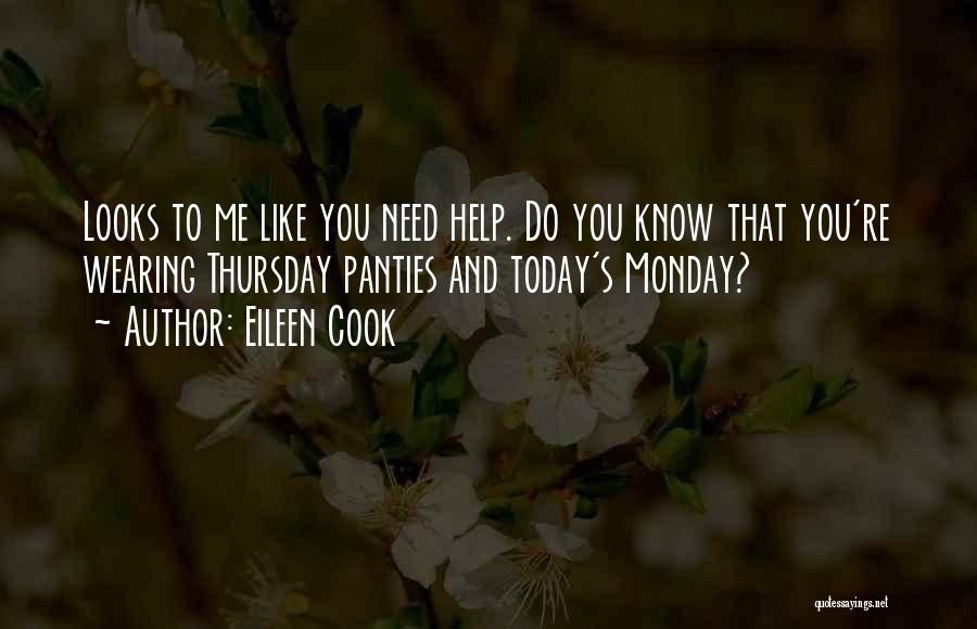 Eileen Cook Quotes: Looks To Me Like You Need Help. Do You Know That You're Wearing Thursday Panties And Today's Monday?