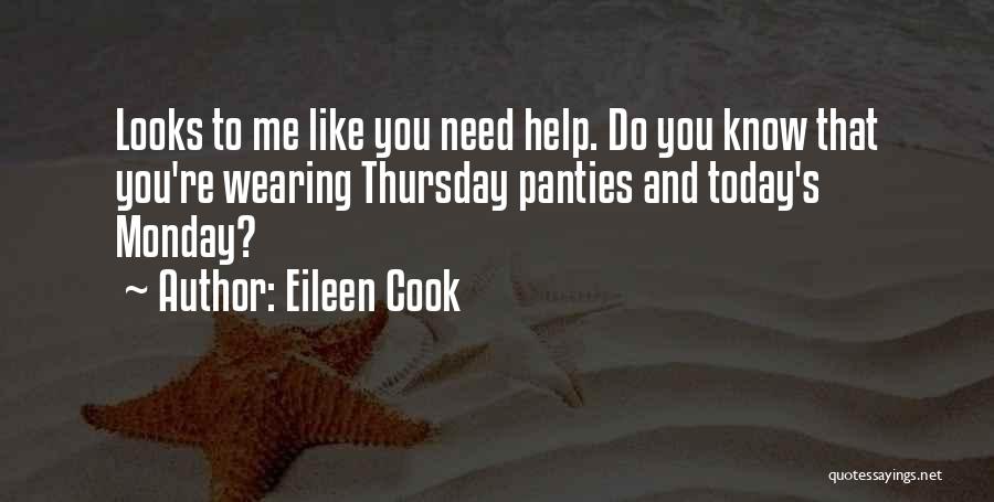 Eileen Cook Quotes: Looks To Me Like You Need Help. Do You Know That You're Wearing Thursday Panties And Today's Monday?