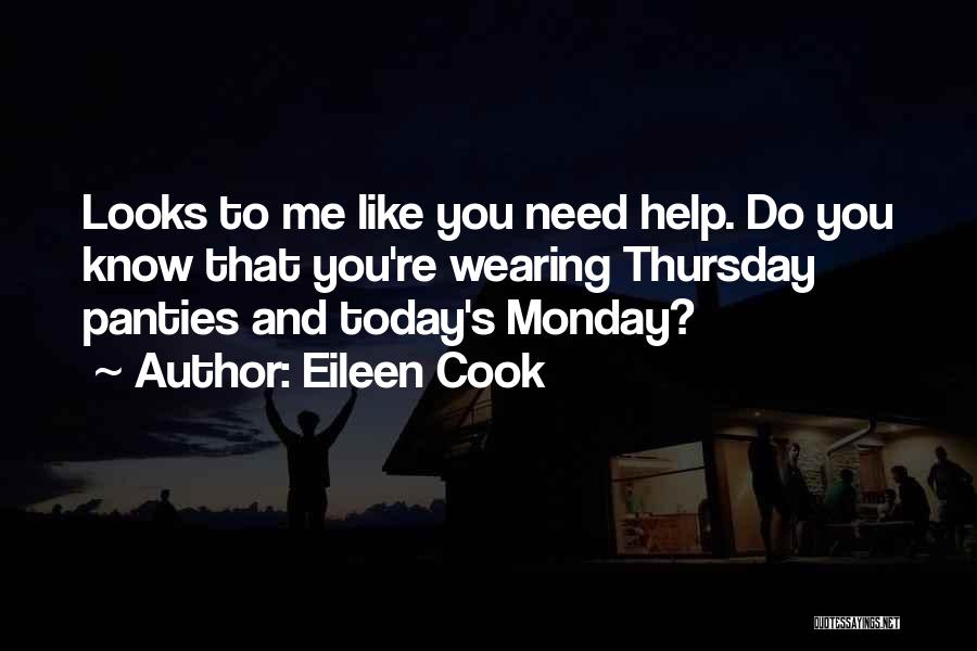 Eileen Cook Quotes: Looks To Me Like You Need Help. Do You Know That You're Wearing Thursday Panties And Today's Monday?