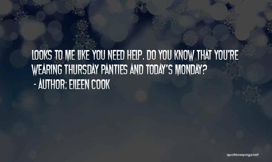 Eileen Cook Quotes: Looks To Me Like You Need Help. Do You Know That You're Wearing Thursday Panties And Today's Monday?