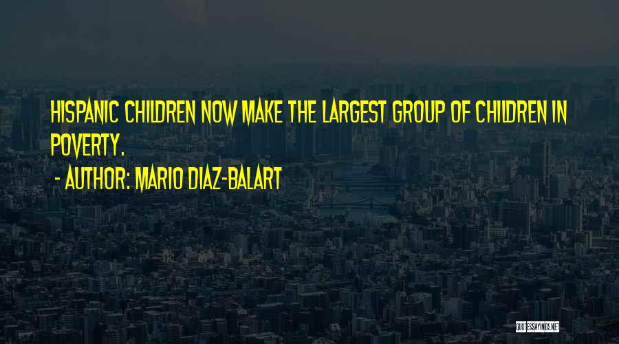 Mario Diaz-Balart Quotes: Hispanic Children Now Make The Largest Group Of Children In Poverty.