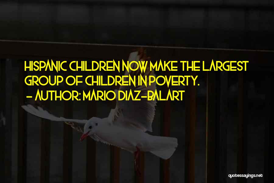 Mario Diaz-Balart Quotes: Hispanic Children Now Make The Largest Group Of Children In Poverty.