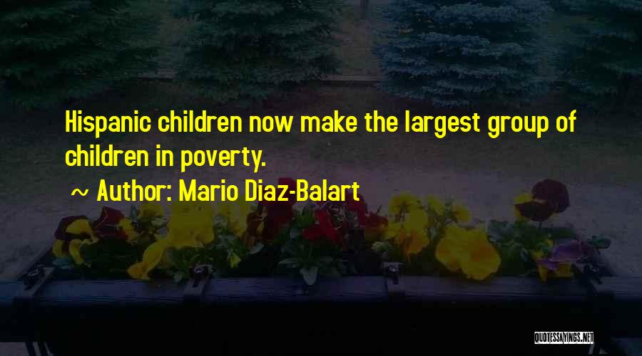 Mario Diaz-Balart Quotes: Hispanic Children Now Make The Largest Group Of Children In Poverty.