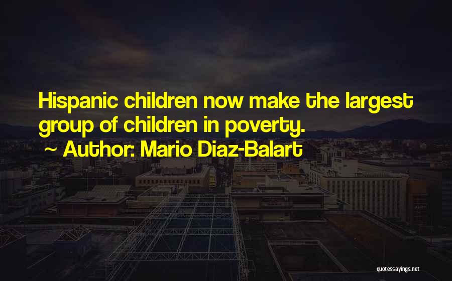 Mario Diaz-Balart Quotes: Hispanic Children Now Make The Largest Group Of Children In Poverty.