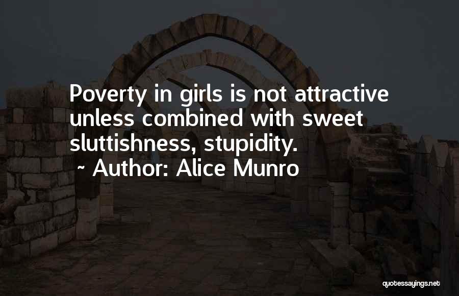 Alice Munro Quotes: Poverty In Girls Is Not Attractive Unless Combined With Sweet Sluttishness, Stupidity.