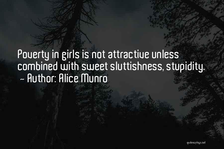 Alice Munro Quotes: Poverty In Girls Is Not Attractive Unless Combined With Sweet Sluttishness, Stupidity.