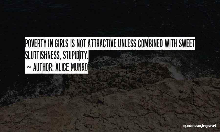 Alice Munro Quotes: Poverty In Girls Is Not Attractive Unless Combined With Sweet Sluttishness, Stupidity.