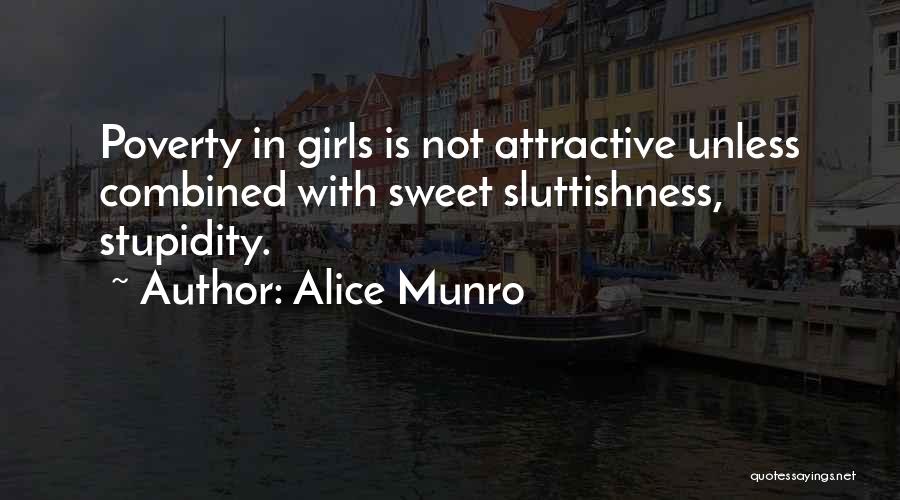Alice Munro Quotes: Poverty In Girls Is Not Attractive Unless Combined With Sweet Sluttishness, Stupidity.