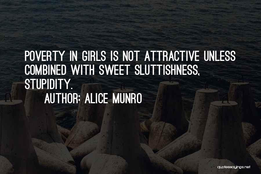 Alice Munro Quotes: Poverty In Girls Is Not Attractive Unless Combined With Sweet Sluttishness, Stupidity.