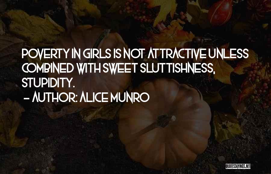 Alice Munro Quotes: Poverty In Girls Is Not Attractive Unless Combined With Sweet Sluttishness, Stupidity.