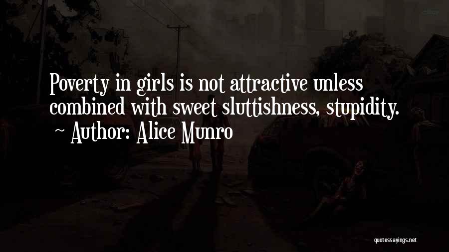 Alice Munro Quotes: Poverty In Girls Is Not Attractive Unless Combined With Sweet Sluttishness, Stupidity.