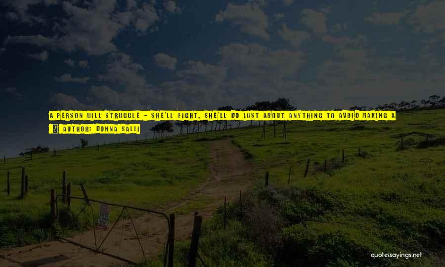 Donna Salli Quotes: A Person Will Struggle - She'll Fight. She'll Do Just About Anything To Avoid Making A Decision She Knows She