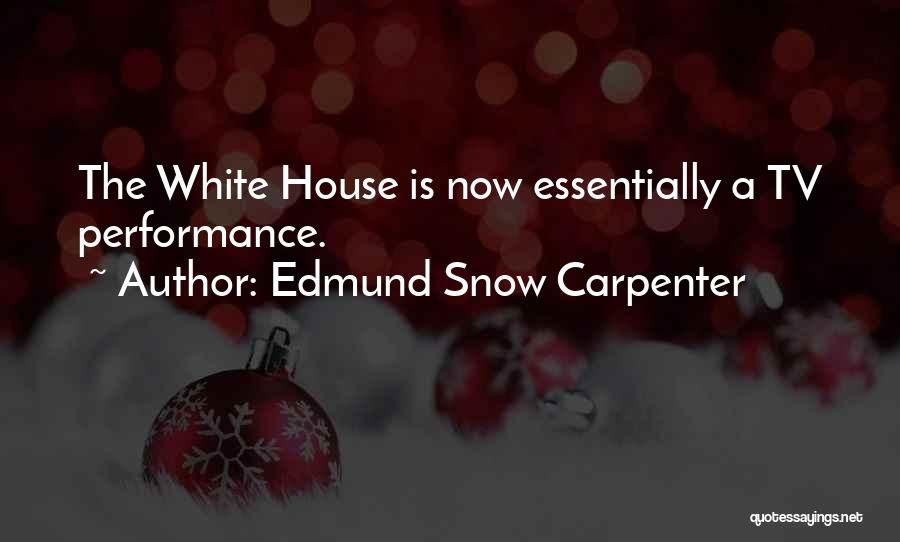 Edmund Snow Carpenter Quotes: The White House Is Now Essentially A Tv Performance.