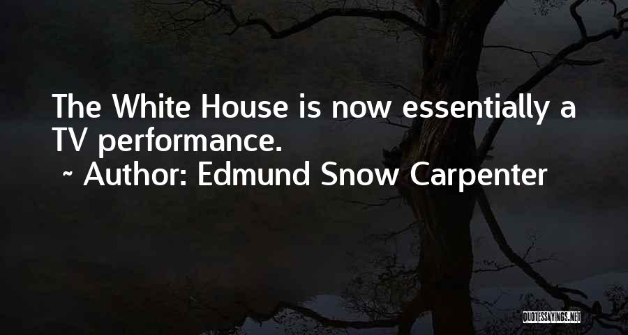Edmund Snow Carpenter Quotes: The White House Is Now Essentially A Tv Performance.